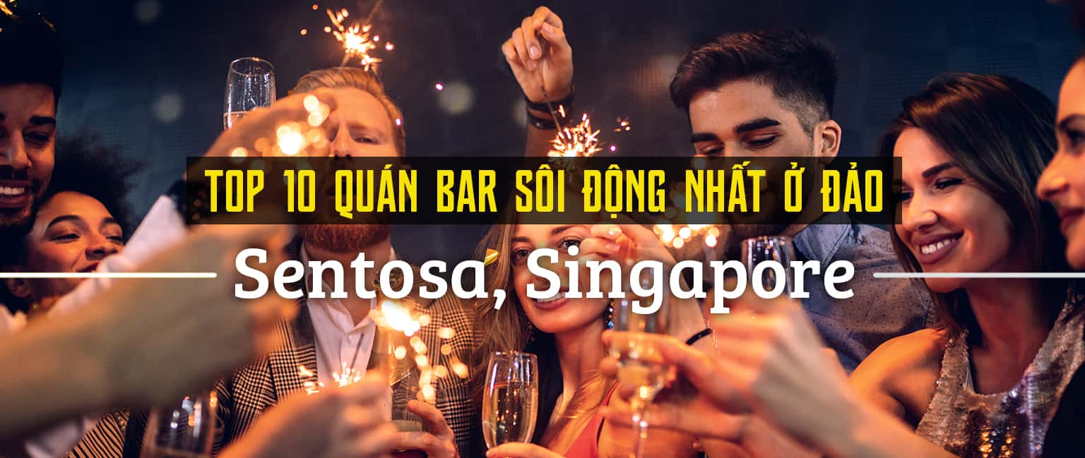Top 10 quán bar sôi động ở đảo Sentosa, Singapore