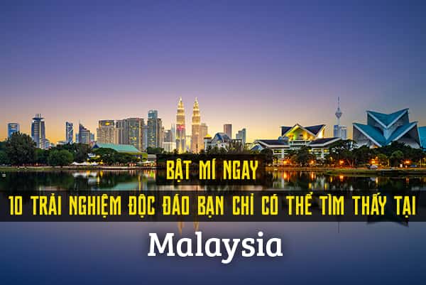Bật mí ngay 10 trải nghiệm độc đáo bạn chỉ có tại Malaysia