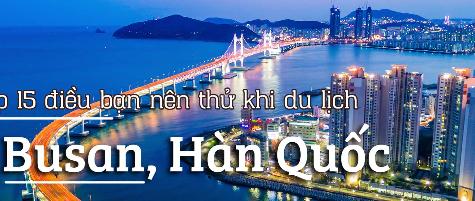 Top 15 điều bạn nên thử khi du lịch Busan, Hàn Quốc