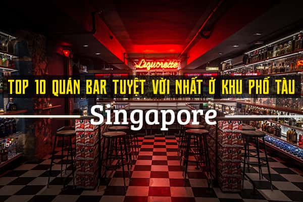 Top 10 quán bar sôi động nhất khu phố Tàu, Singapore