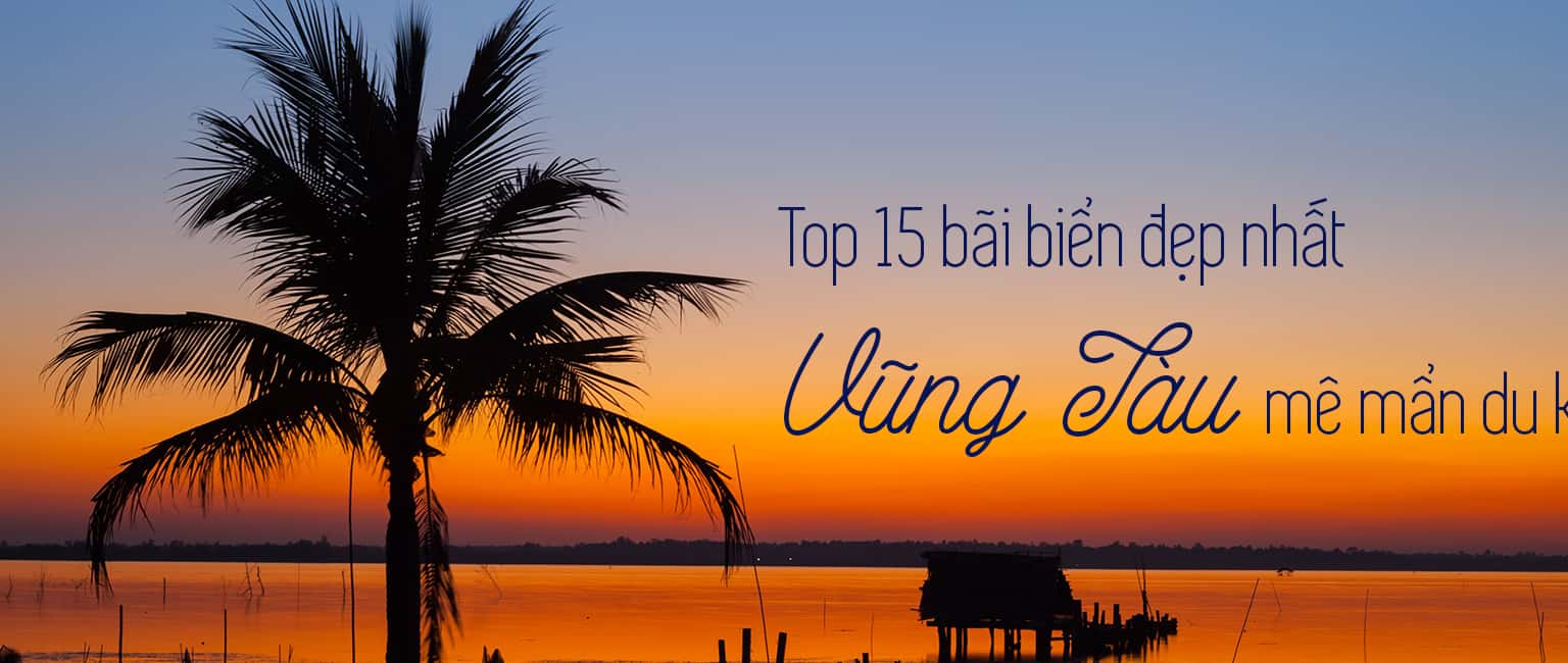 14 bãi biển xinh đẹp nhất tại Vũng Tàu khiến du khách mê đắm