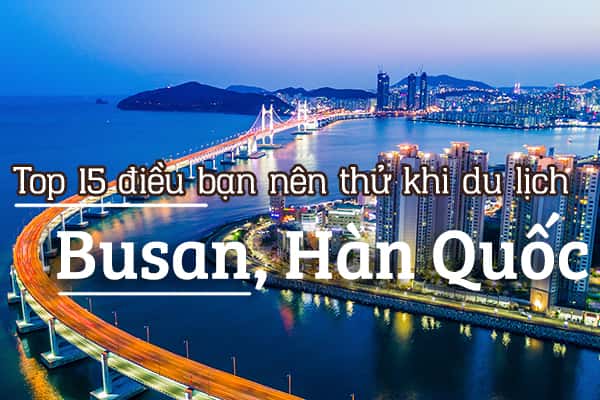 Top 15 điều bạn nên thử khi du lịch Busan, Hàn Quốc