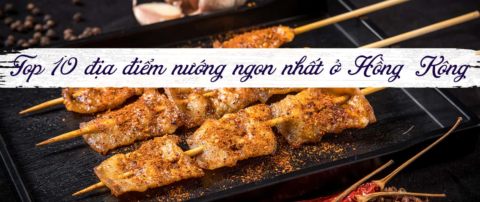 Top 10 địa điểm ăn đồ nướng ngon nhất ở Hồng Kông
