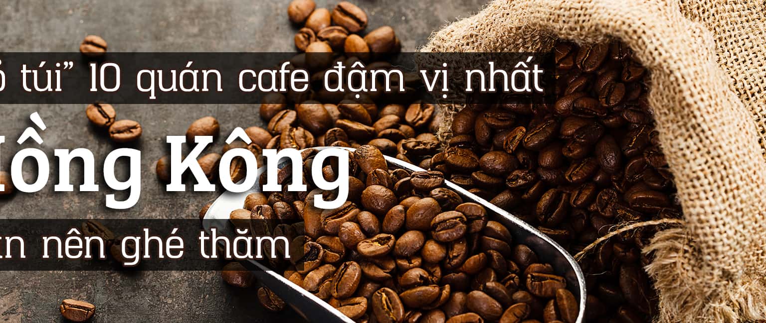 Top 10 quán cafe ngon nhất Hồng Kông