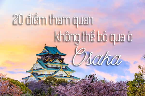Top 20 địa điểm du lịch hấp dẫn ở Osaka, Nhật Bản