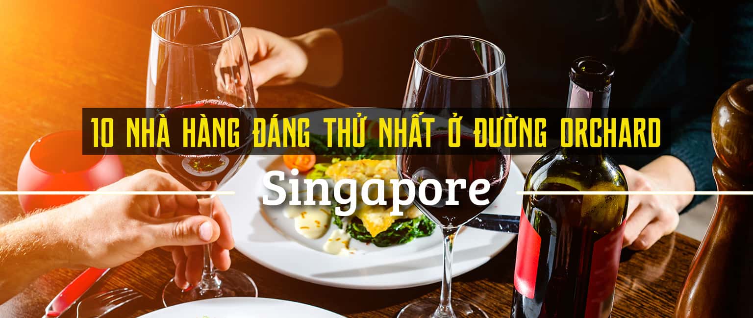 Top 10 nhà hàng đáng thử nhất đường Orchard, Singapore