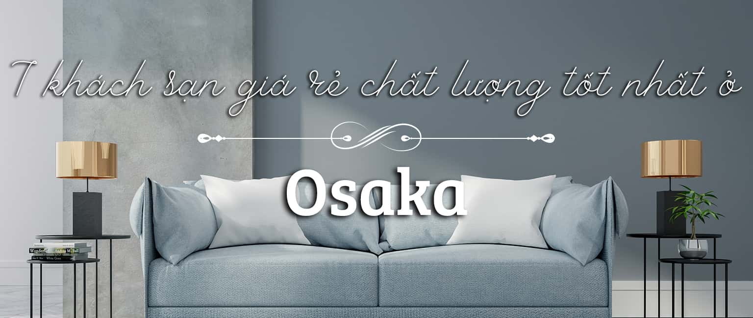 Top 7 khách sạn giá rẻ, chất lượng tốt ở Osaka