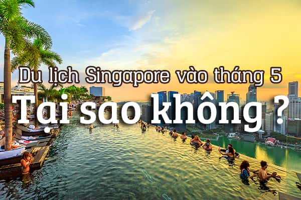 Đi du lịch Singapore vào tháng 5 - tại sao không? 