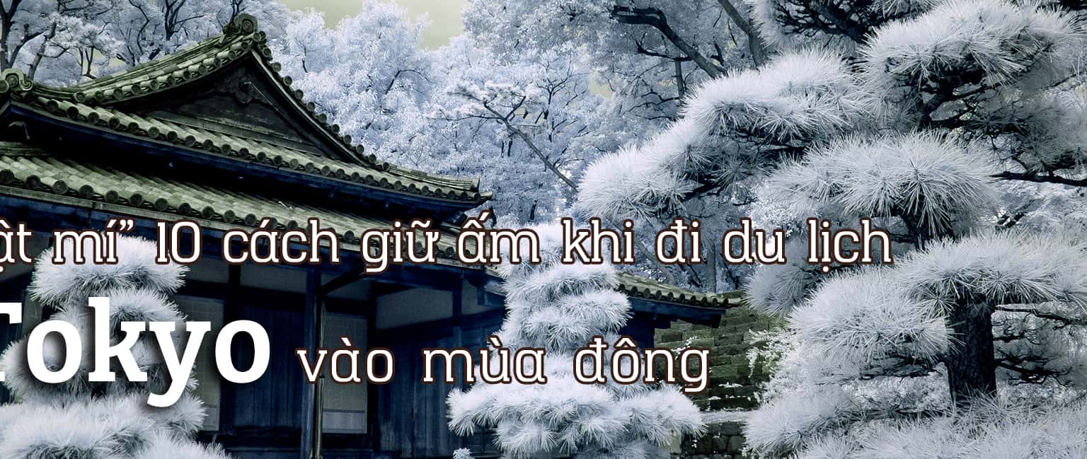 “Bật mí” 10 cách giữ ấm khi đi du lịch Tokyo vào mùa đông