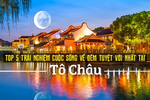 Top 5 trải nghiệm cuộc sống về đêm tuyệt vời nhất tại Tô Châu