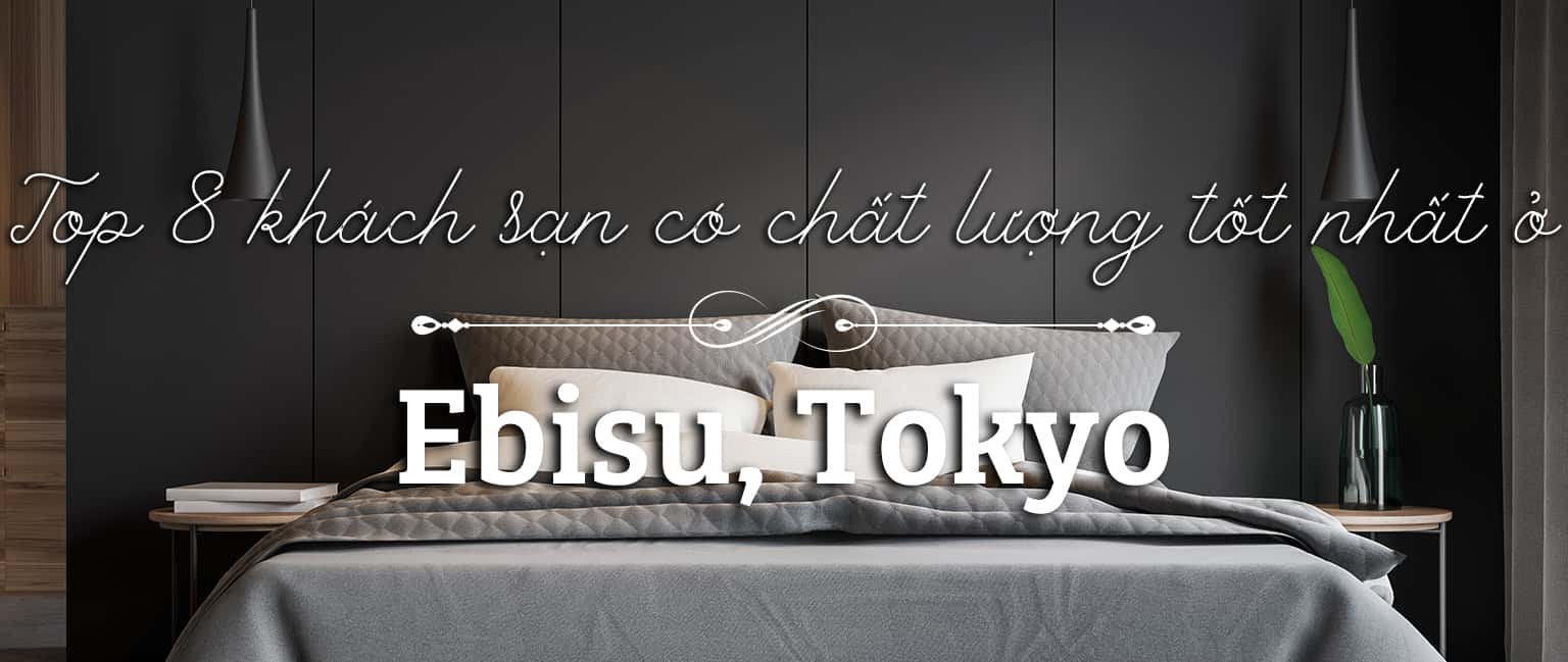 Top 8 khách sạn có chất lượng tốt nhất ở Ebisu, Tokyo