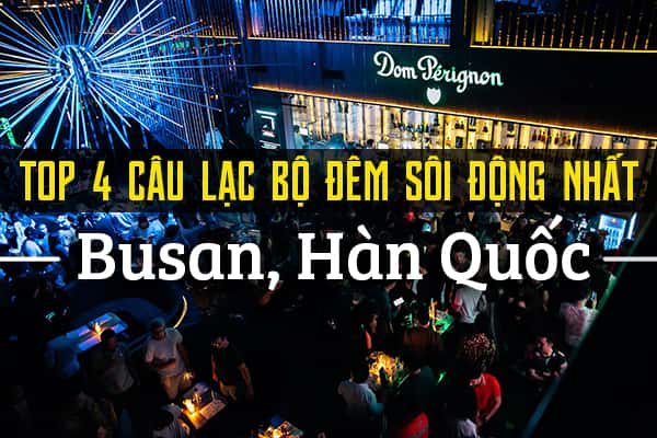 Top 4 câu lạc bộ đêm sôi động nhất tại Busan, Hàn Quốc