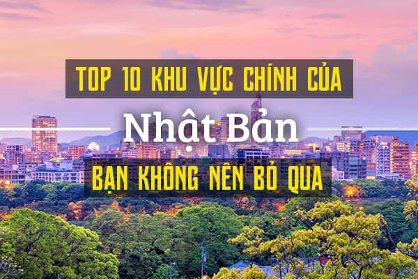 Top 10 khu vực du lịch nổi bật nhất ở Nhật Bản