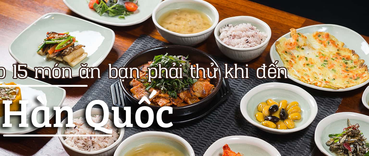 Top 15 món ăn ngon nhất định phải thử ở Hàn Quốc