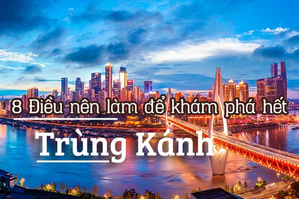 Top 8 trải nghiệm thú vị khi đến Trùng Khánh
