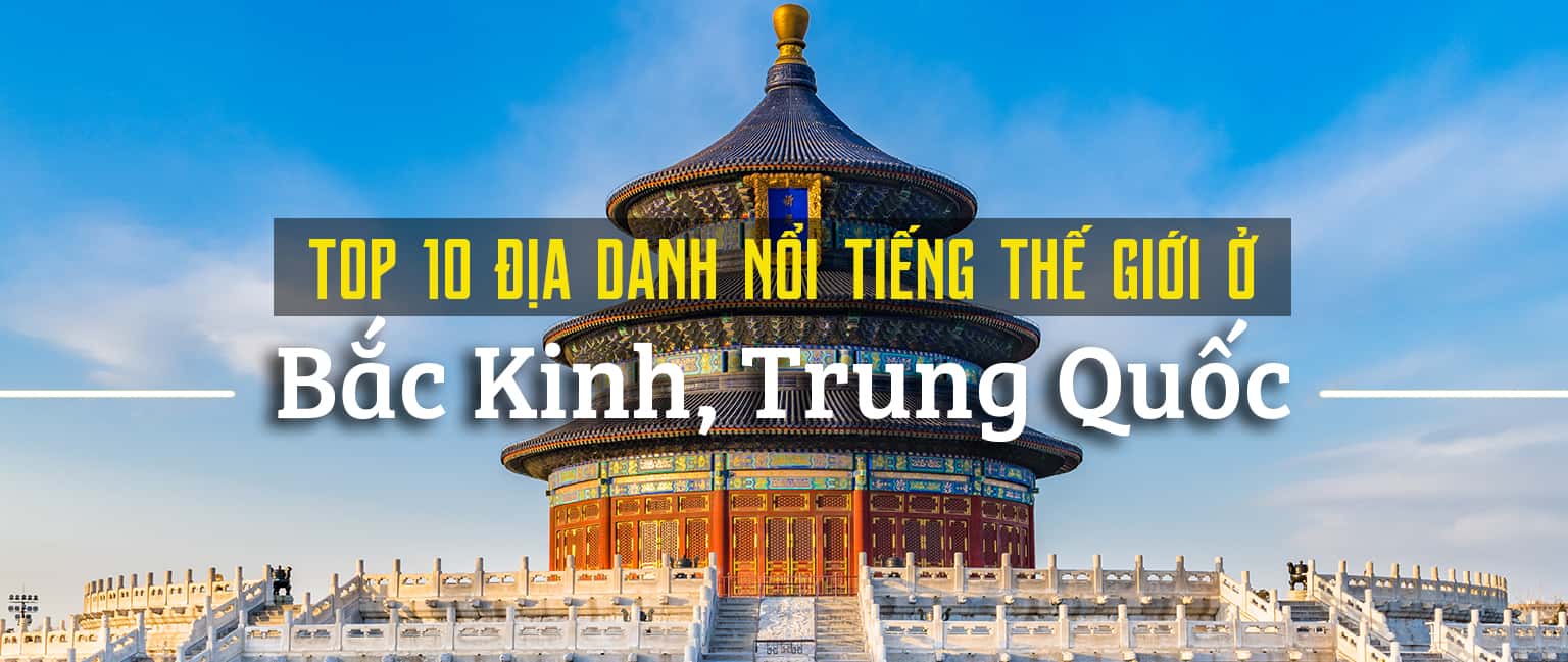 Top 10 địa điểm du lịch nổi tiếng nhất ở Bắc Kinh
