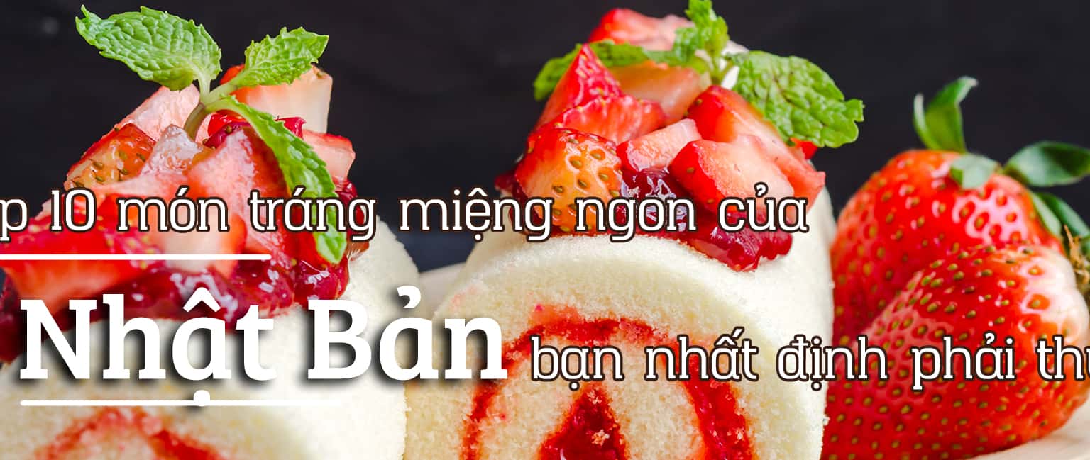 Top 10 món tráng miệng ngon của Nhật Bản mà bạn nhất định phải thử!