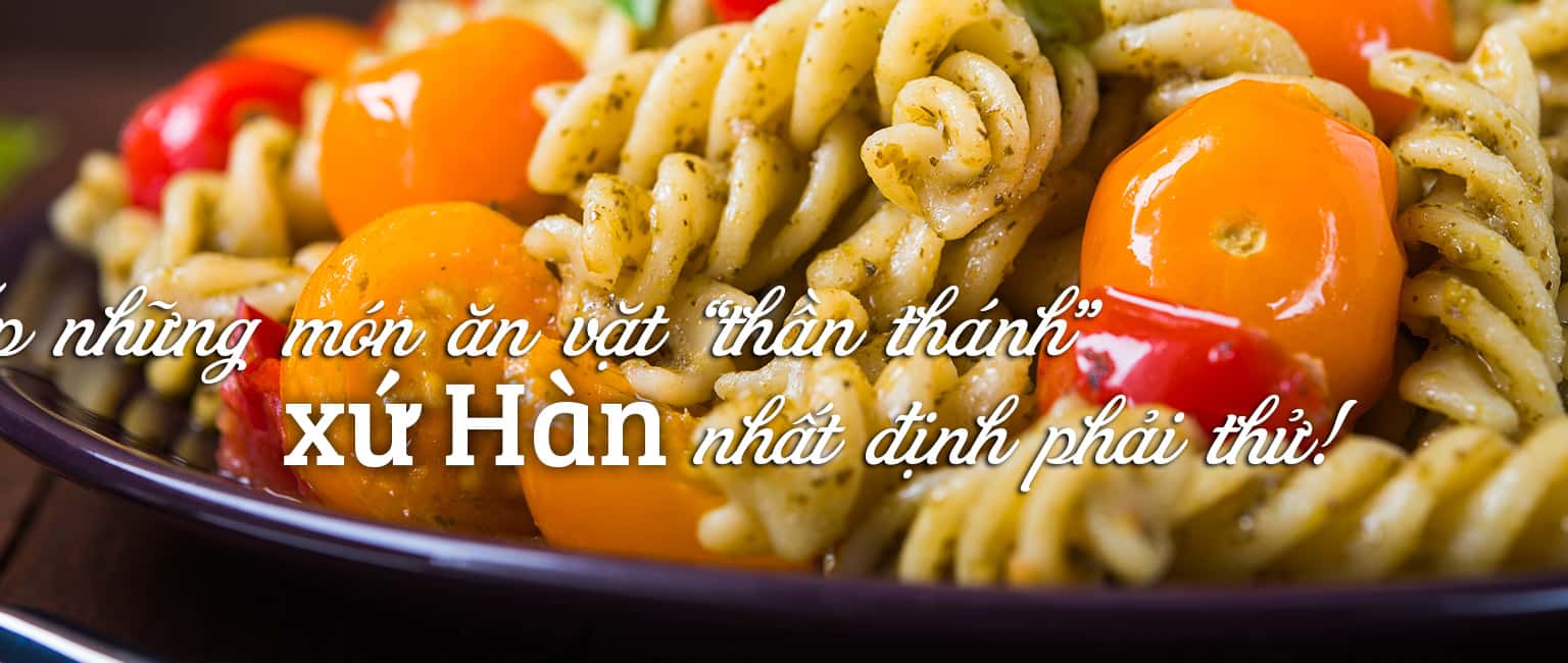 Top 26 món ăn vặt Hàn Quốc nhất định phải thử!