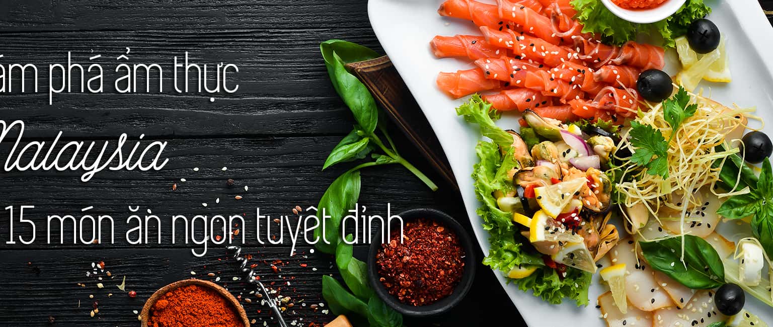 Top 15 món ngon Malaysia bạn nhất định phải thử