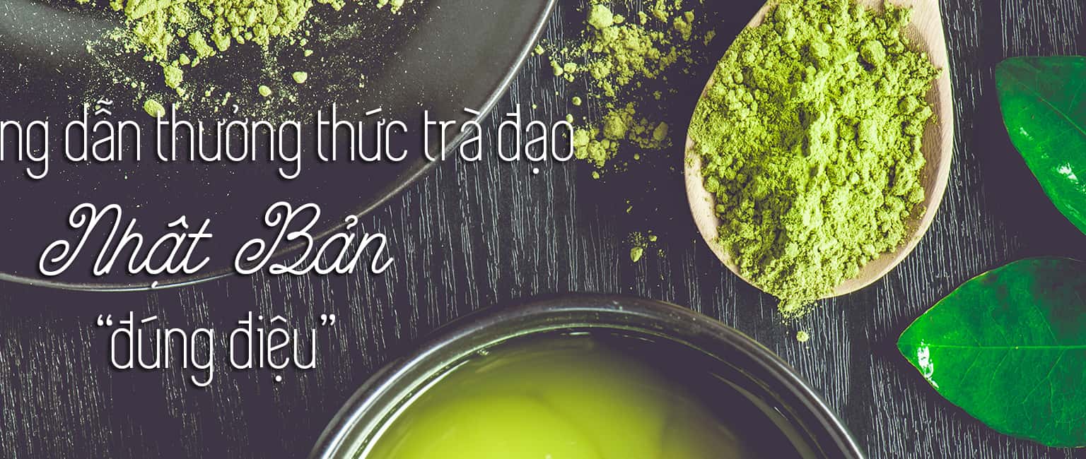 Hướng dẫn thưởng thức trà đạo đúng phong cách Nhật Bản