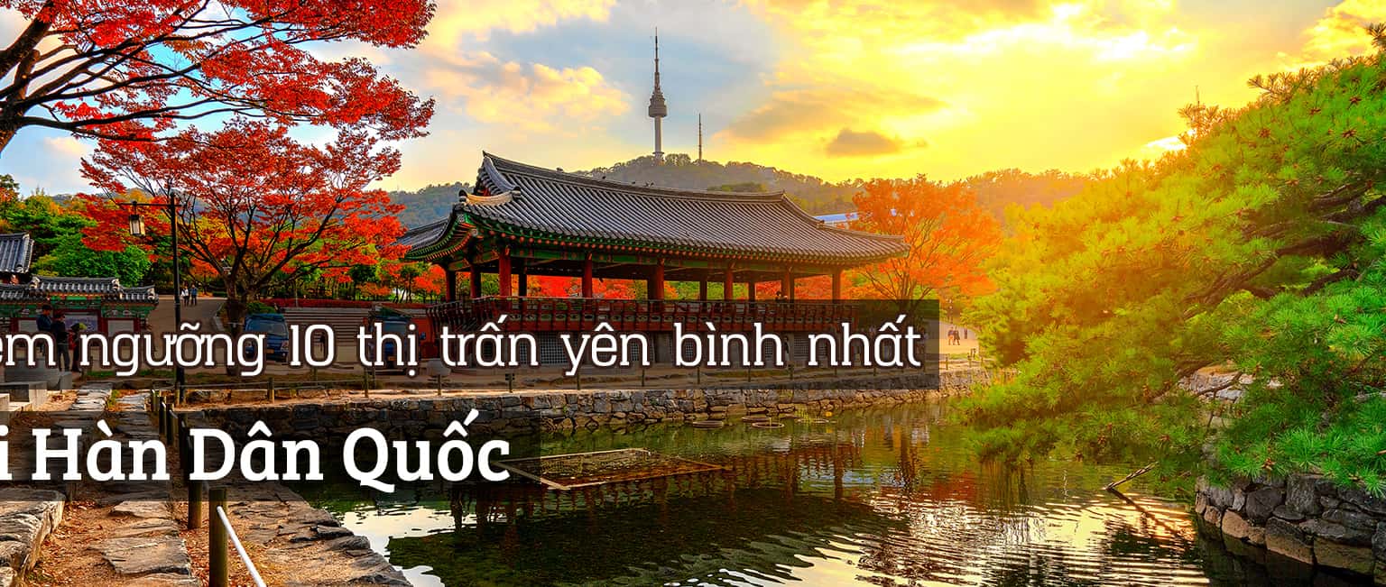 Top 10 thị trấn yên bình nhất Hàn Quốc