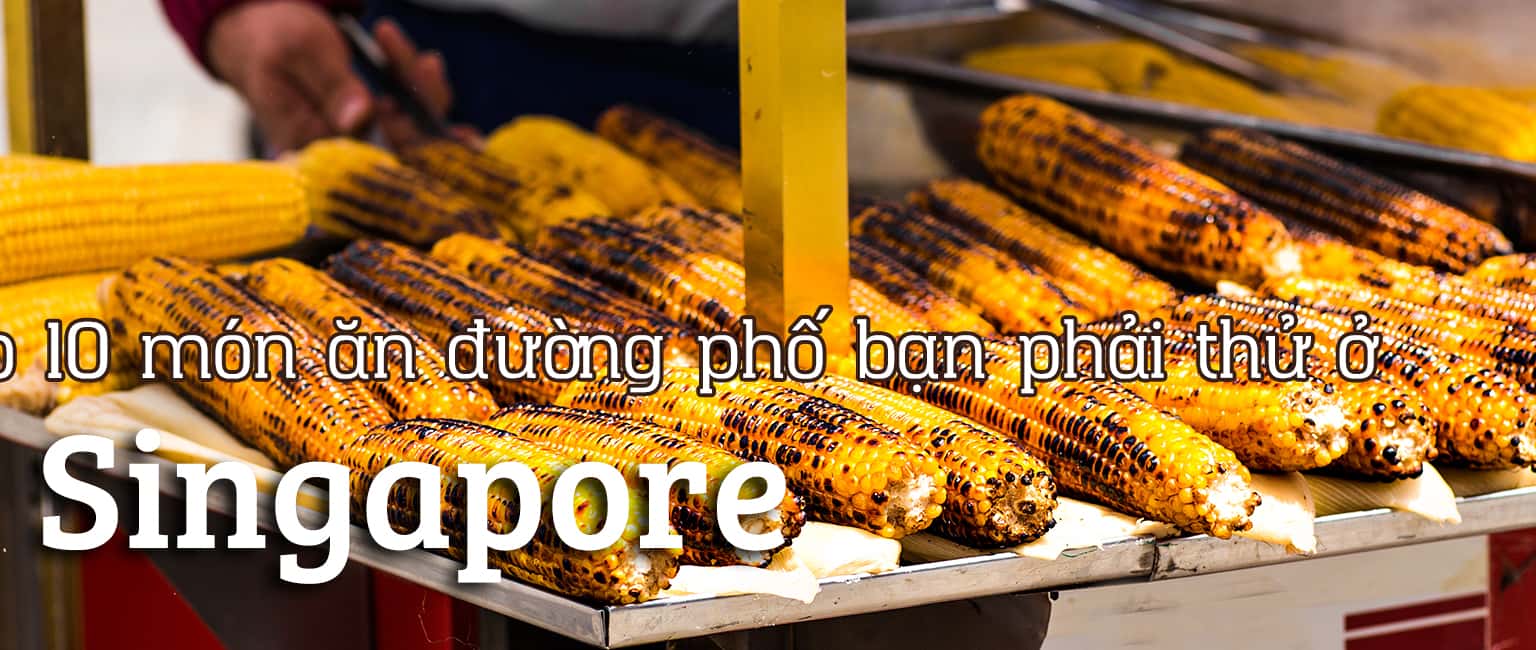 Top 10 món ăn đường phố ngon nhất tại Singapore