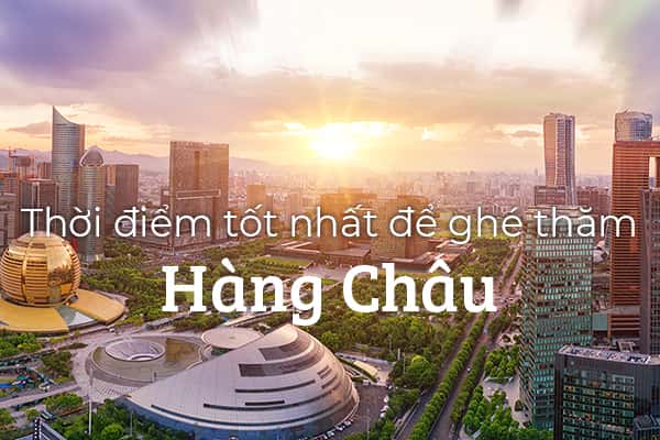 Nên đi du lịch Hàng Châu, Trung Quốc vào thời điểm nào trong năm?