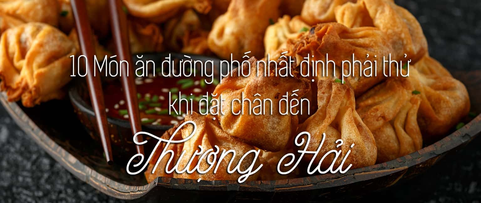 Top 10 món ăn đường phố hấp dẫn nhất ở Thượng Hải 