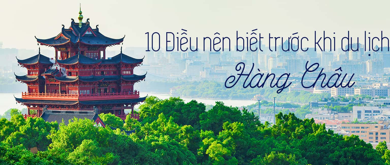 10 điều nên biết trước khi du lịch đến Hàng Châu, Trung Quốc