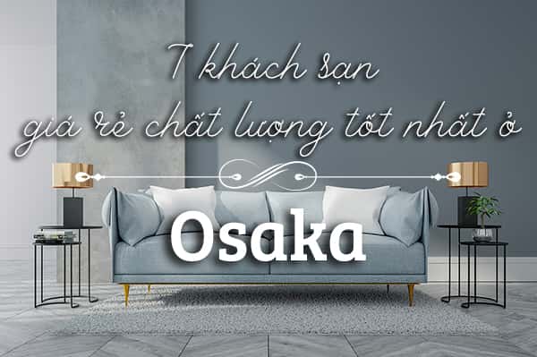 Top 7 khách sạn giá rẻ, chất lượng tốt ở Osaka