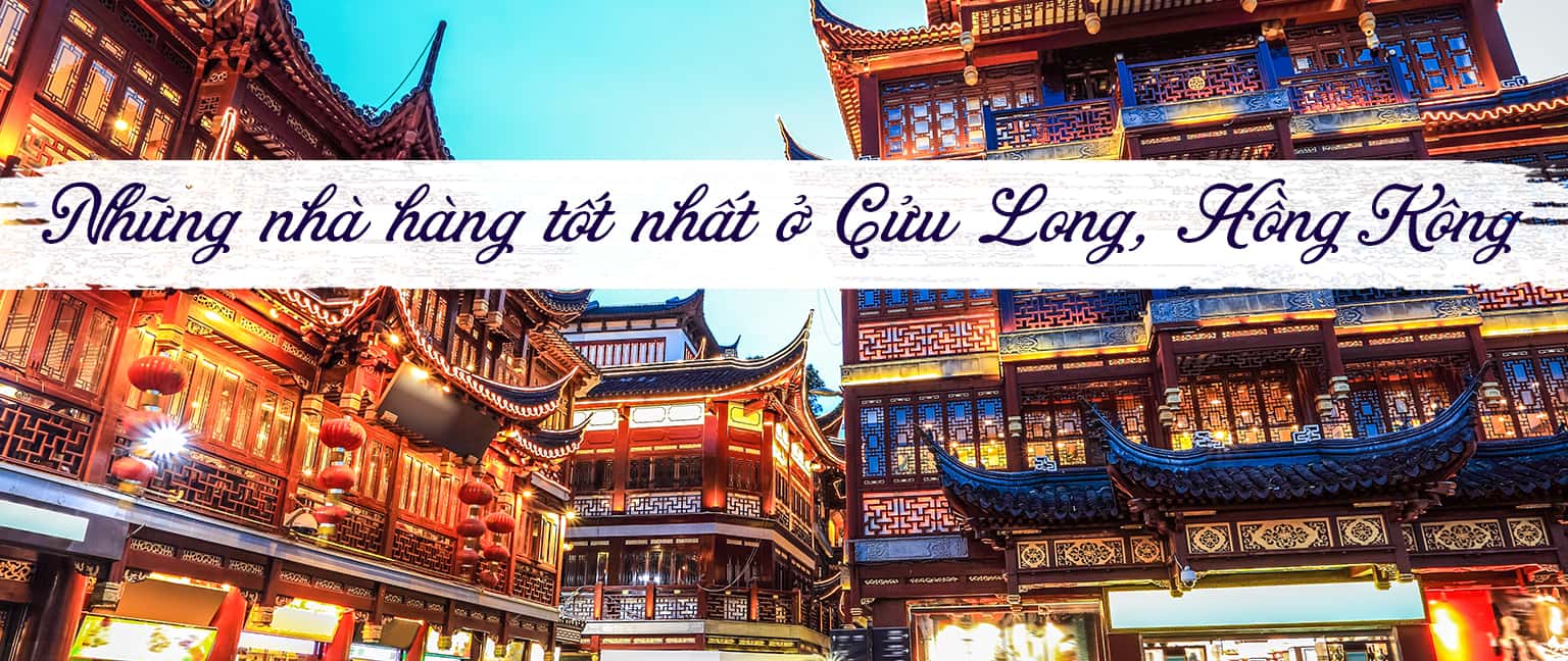 Top 9 nhà hàng tốt nhất ở Cửu Long, Hồng Kông