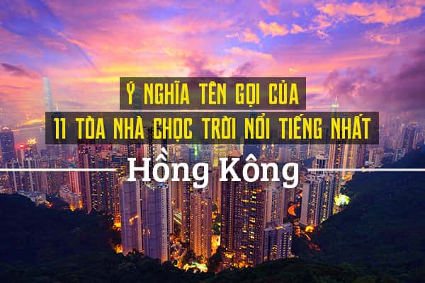 Top 11 tòa nhà chọc trời nổi tiếng nhất ở Hồng Kông