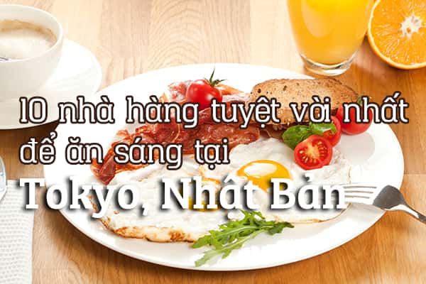 Top 10 địa điểm ăn sáng ngon tại Tokyo, Nhật Bản 