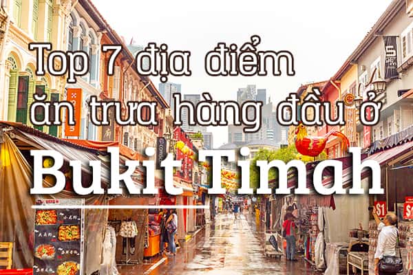 Top 7 địa điểm ăn trưa ngon nhất Bukit Timah, Singapore