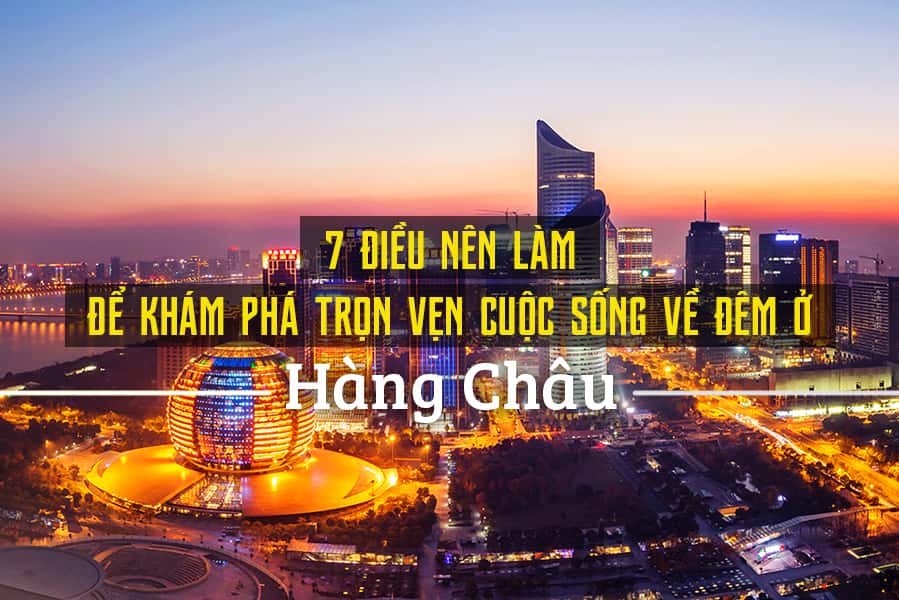 Top 7 hoạt động thú vị về đêm ở Hàng Châu, Trung Quốc