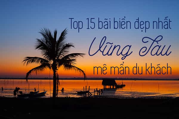14 bãi biển xinh đẹp nhất tại Vũng Tàu khiến du khách mê đắm