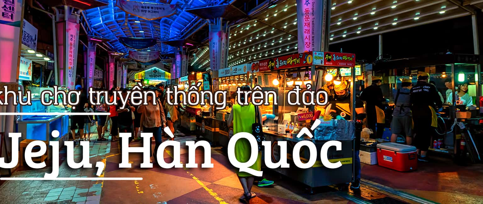Top 6 khu chợ truyền thống trên đảo Jeju, Hàn Quốc