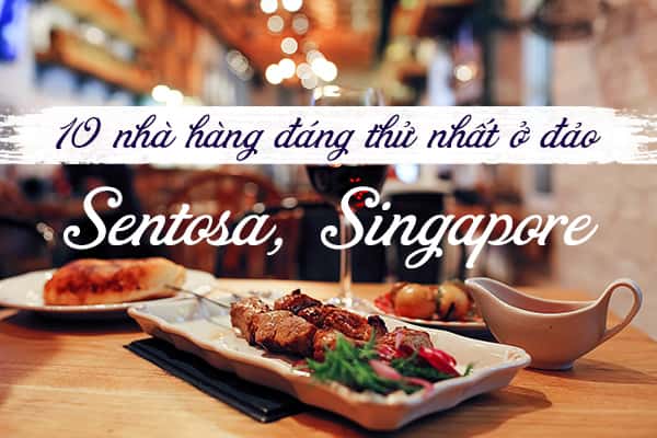 Top 10 nhà hàng ngon nhất đảo Sentosa, Singapore