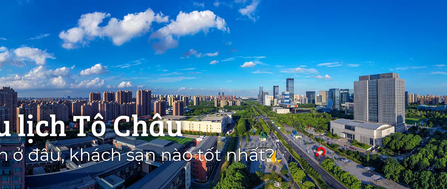 Du lịch Tô Châu: Nên ở đâu, khách sạn nào tốt nhất?