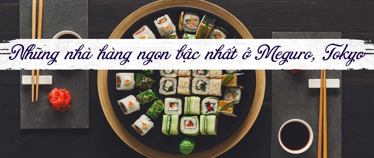 Top 7 nhà hàng ngon bậc nhất ở quận Meguro, Tokyo