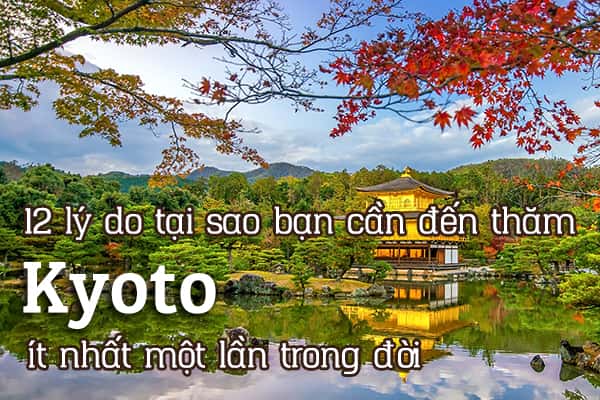 12 lý do tại sao bạn nên đến thăm Kyoto ít nhất một lần trong đời